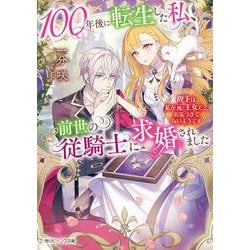 100年後に転生した私、前世の従騎士に求婚されました―陛下は私が元・王女だとお気づきでないようです(角川ビーンズ文庫) [文庫]