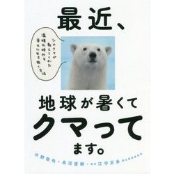 最近、地球が暑くてクマってます。―シロクマが教えてくれた温暖化時代を幸せに生き抜く方法 [単行本]