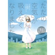 『ただの空気』が吸えなくなりました。―化学物質過敏症で無職になった話 [単行本]