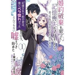 婚約破棄を狙って記憶喪失のフリをしたら、素っ気ない態度だった婚約者が「記憶を失う前の君は、俺にベタ惚れだった」という、とんでもない嘘をつき始めた〈1〉(SQEXノベル) [単行本]