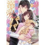秘密で赤ちゃんを産んだら、強引社長が溺愛パパになりました(マーマレード文庫) [文庫]