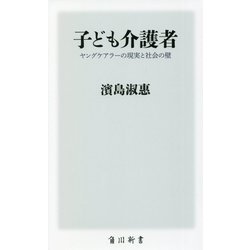 子ども介護者―ヤングケアラーの現実と社会の壁(角川新書) [新書]