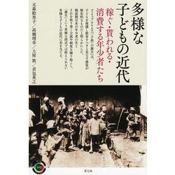 多様な子どもの近代―稼ぐ・貰われる・消費する年少者たち(青弓社ライブラリー) [全集叢書]