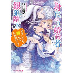 身代わり婚約者なのに、銀狼陛下がどうしても離してくれません!(ビーズログ文庫) [文庫]