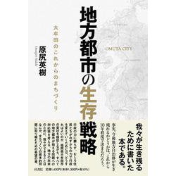 地方都市の生存戦略 大牟田のこれからのまちづくり [単行本]