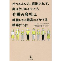 かっこよくて、感謝されて、実はクリエイティブ。介護の会社に就職したら最高にイケてる職場だった [単行本]