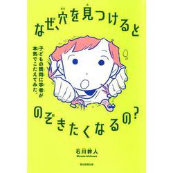 なぜ、穴を見つけるとのぞきたくなるの?―子どもの質問に学者が本気でこたえてみた。 [単行本]