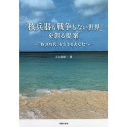 「核兵器も戦争もない世界」を創る提案―「核の時代」を生きるあなたへ [単行本]