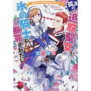 孤高の追放聖女は氷の騎士に断罪されたい―魔物まみれの溺愛生活はじめました(一迅社文庫アイリス) [文庫]
