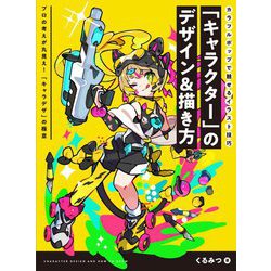 「キャラクター」のデザイン&描き方―カラフルポップで魅せるイラスト技巧 [全集叢書]