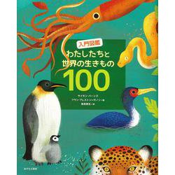 入門図鑑 わたしたちと世界の生きもの100 [絵本]
