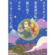 スピリチュアル否定派の私が、旅に出てプロのヒーラーになった話。 [単行本]