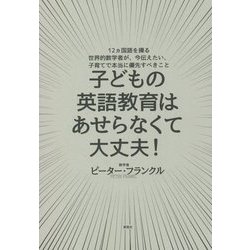 子どもの英語教育はあせらなくて大丈夫!―12ヵ国語を操る世界的数学者が、今伝えたい、子育てで本当に優先すべきこと [単行本]