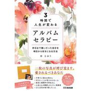 3時間で人生が変わる　アルバムセラピー－昨日まで嫌いだった自分を明日から好きになる方法 [単行本]