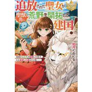 追放された聖女が聖獣と共に荒野を開拓して建国!―各国から王子が訪問してきます。なお追放した国はその後…(レジーナブックス) [単行本]