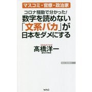 コロナ騒動で分かった!数字を読めない「文系バカ」が日本をダメにする―マスコミ・官僚・政治家(WAC BUNKO) [新書]