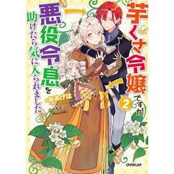 芋くさ令嬢ですが悪役令息を助けたら気に入られました〈2〉(オーバーラップノベルスf) [単行本]