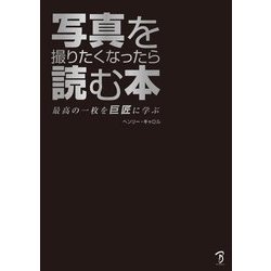 写真を撮りたくなったら読む本―最高の一枚を巨匠に学ぶ [単行本]