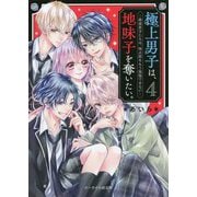 極上男子は、地味子を奪いたい。〈4〉最強男子たちは、独占欲をもう我慢できない(ケータイ小説文庫―野いちご) [文庫]