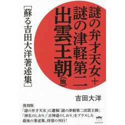 謎の弁才天女+謎の津軽第二出雲王朝(他)―蘇る吉田大洋著述集 [単行本]