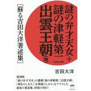 謎の弁才天女+謎の津軽第二出雲王朝(他)―蘇る吉田大洋著述集 [単行本]
