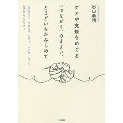 ケアや支援をめぐる"つながり"のまよい、とまどいをかみしめて―"つなまよ""つなとま"なフィールドワーカーの自己エスノグラフィ [単行本]
