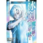 冰剣の魔術師が世界を統べる　世界最強の魔術師である少年は、魔術学院に入学する（6）(KCデラックス) [コミック]