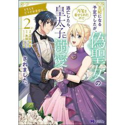 王妃になる予定でしたが、偽聖女の汚名を着せられたので逃亡したら、皇太子に溺愛されました。そちらもどうぞお幸せに。<2>(モンスターコミックスｆ) [コミック]