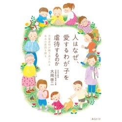 人はなぜ、愛するわが子を虐待するのか―児童虐待が繰り返される本当の原因を探る [単行本]