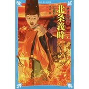 歴史英雄伝 北条義時―武士の世を開いた男(講談社青い鳥文庫) [新書]