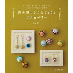 野の花の小さなてまりとアクセサリー―ヒメジョオン、タンポポ、ヒメツルソバetc.糸をかがって作る美しい花の世界 [単行本]