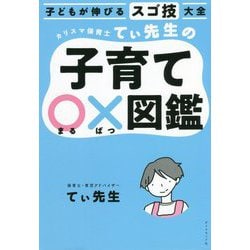 子どもが伸びるスゴ技大全 カリスマ保育士てぃ先生の子育て○×図鑑 [単行本]