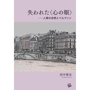 失われた＜心の眼＞ー人間の自然とベルクソン [単行本]