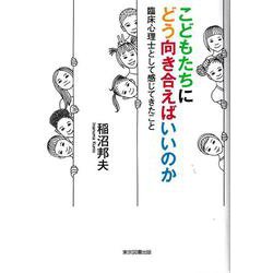 こどもたちにどう向き合えばいいのか－―臨床心理士として感じてきたこと― [単行本]