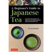 A Beginner's Guide to Japanese Tea－Selecting and Brewing the Perfect Cup of Sencha, Matcha and Other Japanese Teas [単行本]