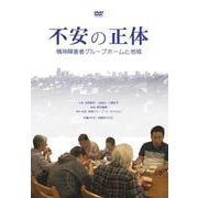 不安の正体[DVD]（団体用・ライブラリー版）－精神障害者グループホームと地域 [磁性媒体など]