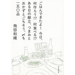 ごはんできたよ!今日、何作ろう!?何食べる!?ある日の献立、つまみとおかずとごちそう、〆も一五〇品 [単行本]