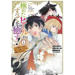 極めたヒールがすべてを癒す！～村で無用になった僕は、拾ったゴミを激レアアイテムに修繕して成り上がる！～（1）(KCデラックス) [コミック]