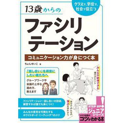 13歳からのファシリテーション―クラスで、学校で、社会で役立つコミュニケーション力が身につく本（コツがわかる本！ジュニアシリーズ） [単行本]