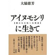 アイヌモシリ【静かな大地＝北海道】に生きて――昭和十年、日高地方に生まれたある高校英語教師の自叙伝 [単行本]