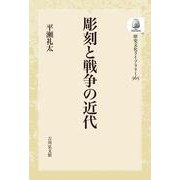 彫刻と戦争の近代<365>(歴史文化ライブラリー（オンデマンド版）) [全集叢書]