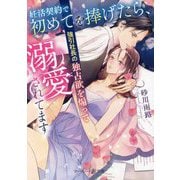 妊活契約で初めてを捧げたら、強引社長の独占欲を煽って溺愛されてます(マーマレード文庫) [文庫]