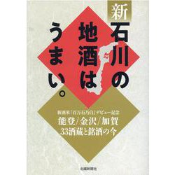 新石川の地酒はうまい。-能登/金沢/加賀33酒蔵と銘酒の今 [単行本]