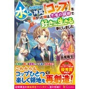 水しか出ない神具"コップ"を授かった僕は、不毛の領地で好きに生きる事にしました〈4〉 [単行本]