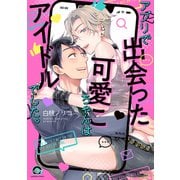 アプリで出会った可愛こちゃんはアイドルでした。(ＧＵＳＨ　ＣＯＭＩＣＳ) [コミック]