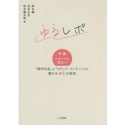 ゆるレポ―卒論・レポートに役立つ「現代社会」と「メディア・コンテンツ」に関する40の研究 [単行本]