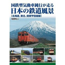 国鉄型気動車鈍行が走る日本の鉄道風景 北海道、東北、関東甲信越編 [単行本]