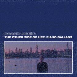 Beach Fossils／The Other Side of Life: Piano Ballads