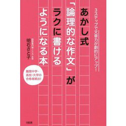 あかし式「論理的な作文」がラクに書けるようになる本―3ステップで文章力が劇的にアップ! [単行本]