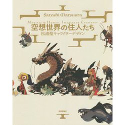 空想世界の住人たち―松浦聖キャラクターデザイン Monster & Human,Imaginary Creatures [単行本]